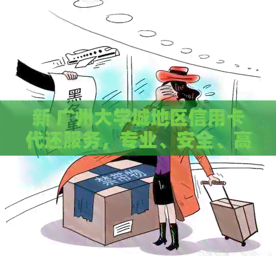 新 广州大学城地区信用卡代还服务，专业、安全、高效