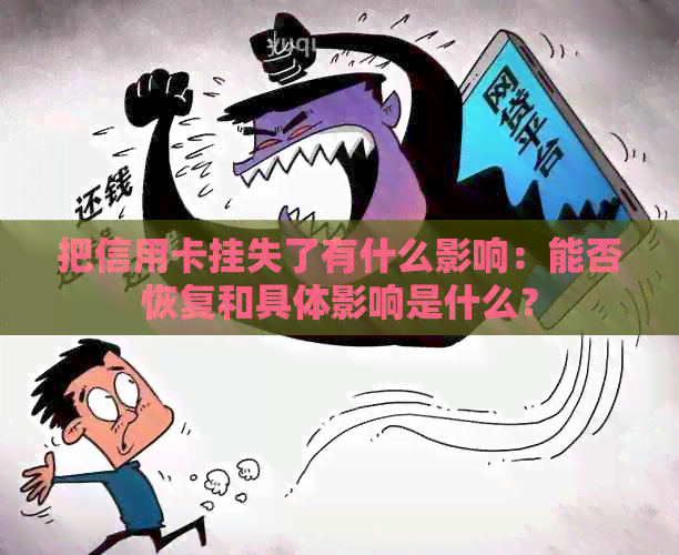 把信用卡挂失了有什么影响：能否恢复和具体影响是什么？