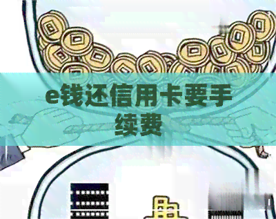 e钱还信用卡要手续费