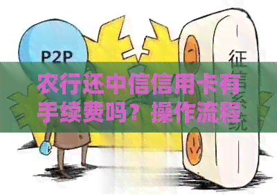 农行还中信信用卡有手续费吗？操作流程和费用是多少？