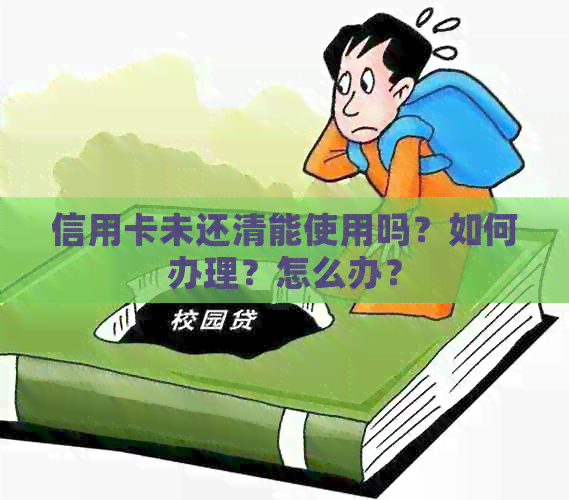 信用卡未还清能使用吗？如何办理？怎么办？