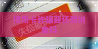 信用卡诈骗要还滞纳金吗