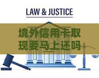 境外信用卡取现要马上还吗