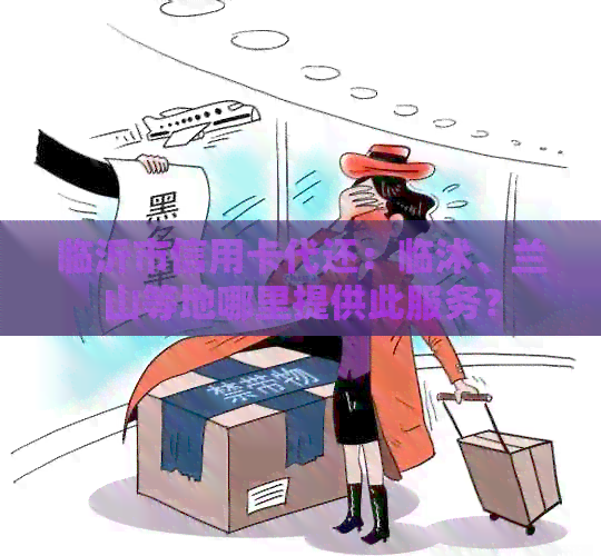 临沂市信用卡代还：临沭、兰山等地哪里提供此服务？