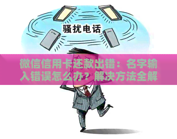 微信信用卡还款出错：名字输入错误怎么办？解决方法全解析！