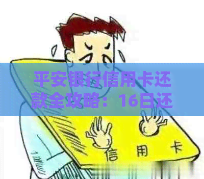 平安银行信用卡还款全攻略:16日还款相关问题解答及操作指南 平安银行信用卡还款全攻略:16日还款相关问题解答及操作指南