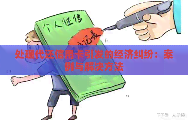 处理代还信用卡引发的经济纠纷：案例与解决方法