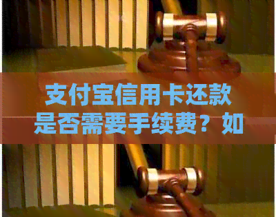 支付宝信用卡还款是否需要手续费？如何避免手续费？