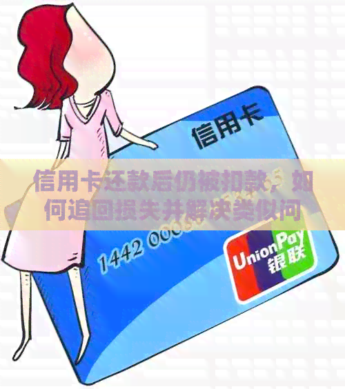 信用卡还款后仍被扣款，如何追回损失并解决类似问题？