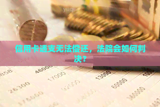 信用卡透支无法偿还，法院会如何判决？