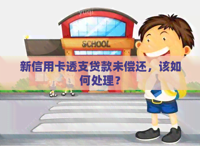 新信用卡透支贷款未偿还，该如何处理？
