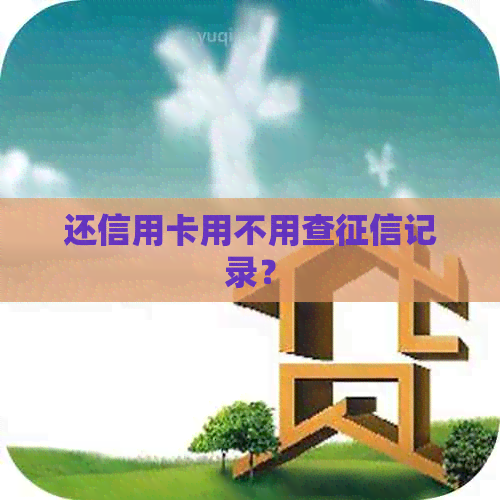 还信用卡用不用查记录？