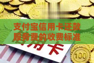 支付宝信用卡还款服务费的收费标准与收取方式解析