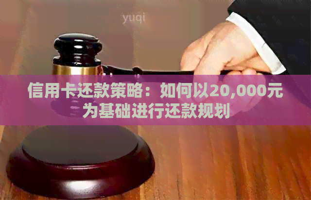 信用卡还款策略：如何以20,000元为基础进行还款规划