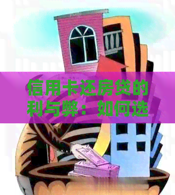 信用卡还房贷的利与弊：如何选择还款方式？