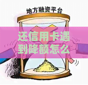 还信用卡遇到降额怎么办：处理步骤与应对策略