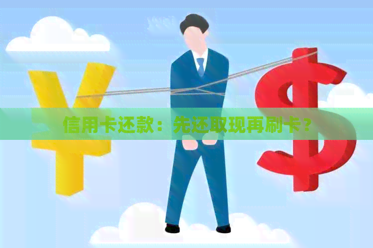 信用卡还款：先还取现再刷卡？