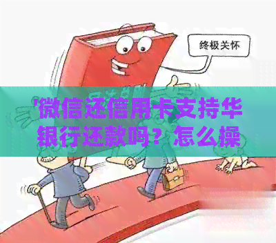 '微信还信用卡支持华银行还款吗？怎么操作？'