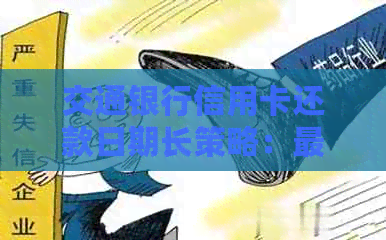 交通银行信用卡还款日期长策略：最多可推几天？
