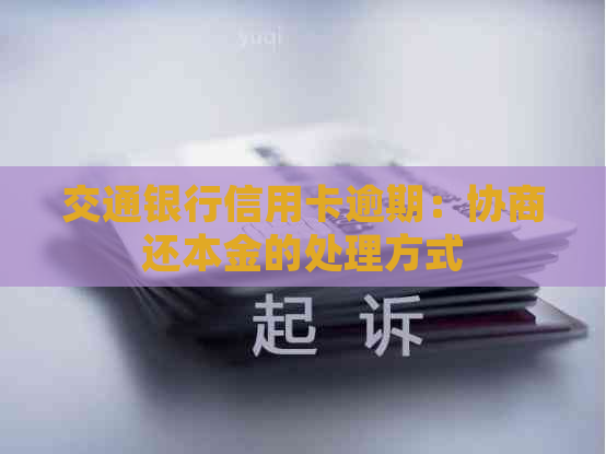 交通银行信用卡逾期：协商还本金的处理方式