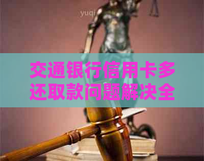 交通银行信用卡多还取款问题解决全攻略：如何进行多次还款和取现操作