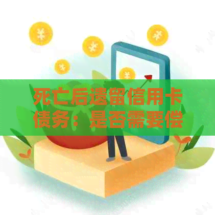 死亡后遗留信用卡债务：是否需要偿还？