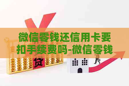 微信零钱还信用卡要扣手续费吗-微信零钱还信用卡要扣手续费吗安全吗