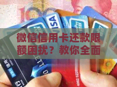 微信信用卡还款限额困扰？教你全面解决方案！