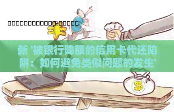 新 '被银行降额的信用卡代还陷阱：如何避免类似问题的发生'