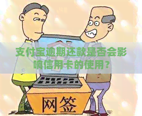支付宝逾期还款是否会影响信用卡的使用？