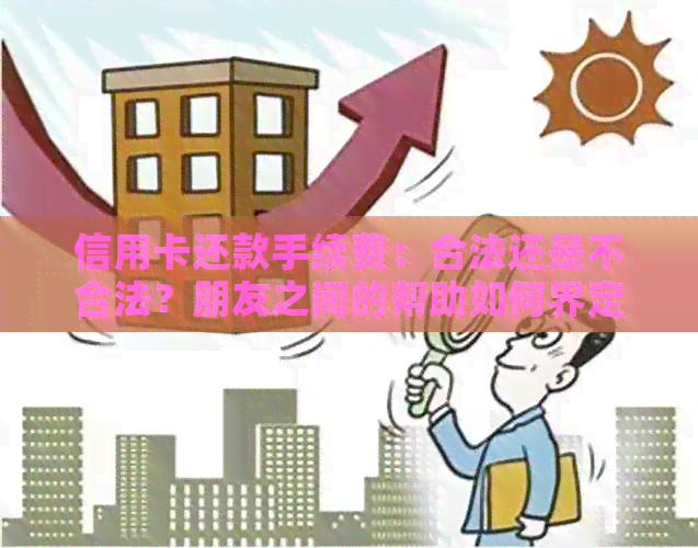 信用卡还款手续费：合法还是不合法？朋友之间的帮助如何界定？