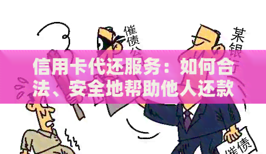 信用卡代还服务：如何合法、安全地帮助他人还款？