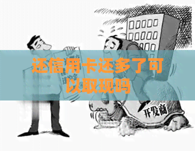 还信用卡还多了可以取现吗