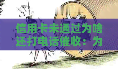 信用卡未通过为啥还打电话：为何改变策略？
