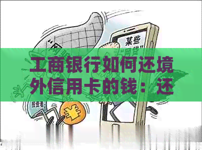 工商银行如何还境外信用卡的钱：还款指南