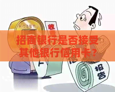 招商银行是否接受其他银行信用卡？如何操作还款等详细解析