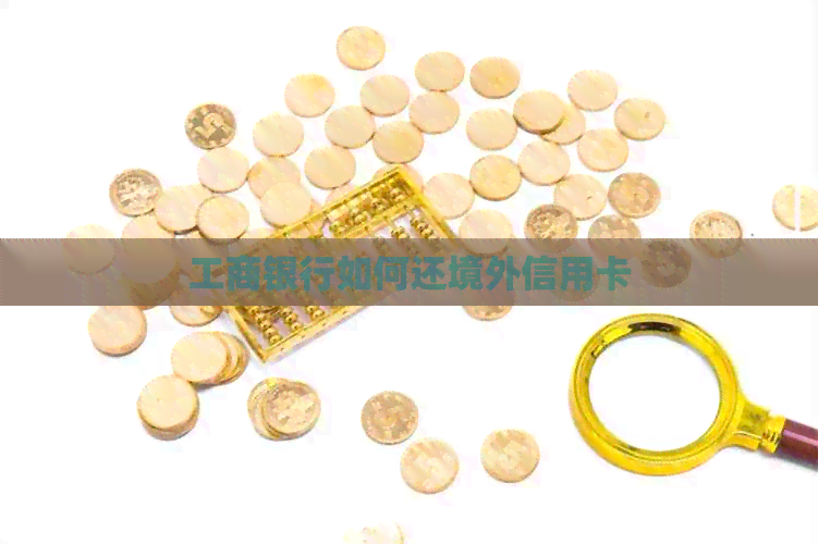 工商银行如何还境外信用卡