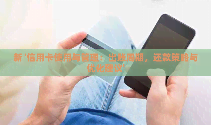 新 '信用卡使用与管理：出账周期，还款策略与优化建议'