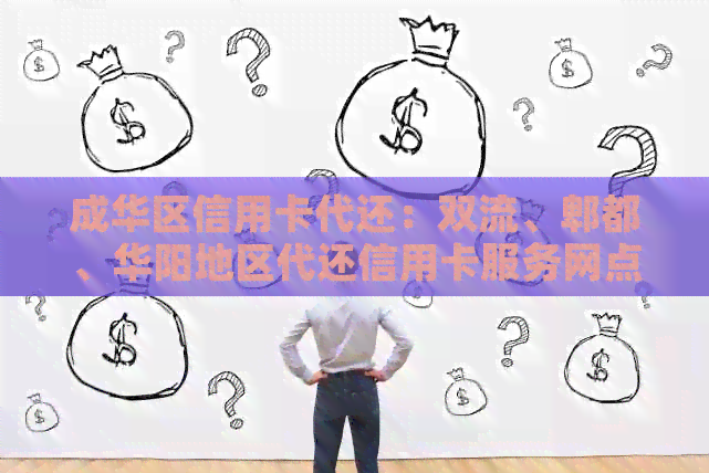 成华区信用卡代还：双流、郫都、华阳地区代还信用卡服务网点查询。