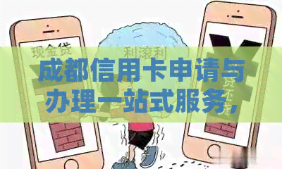 成都信用卡申请与办理一站式服务，解决您的所有问题和需求