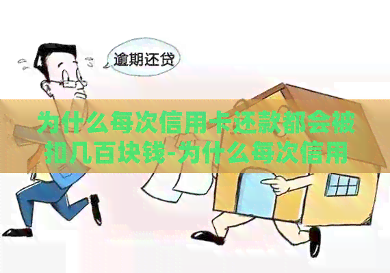 为什么每次信用卡还款都会被扣几百块钱-为什么每次信用卡还款都会被扣几百块钱呢