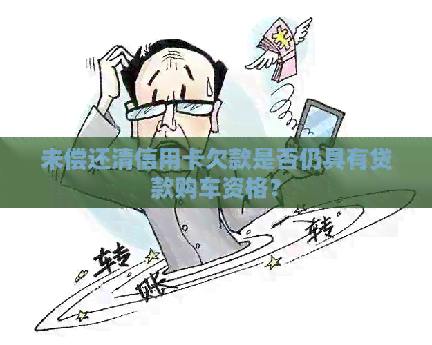 未偿还清信用卡欠款是否仍具有贷款购车资格？