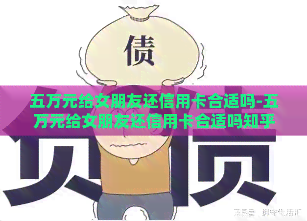 五万元给女朋友还信用卡合适吗-五万元给女朋友还信用卡合适吗知乎