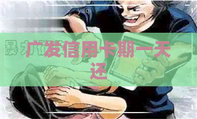 广发信用卡期一天还
