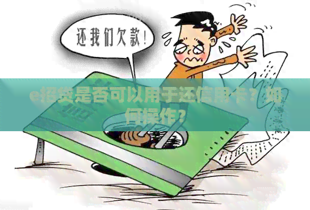 e招贷是否可以用于还信用卡？如何操作？