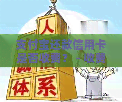 支付宝还款信用卡是否收费？ - 收费标准、安全性及额度说明