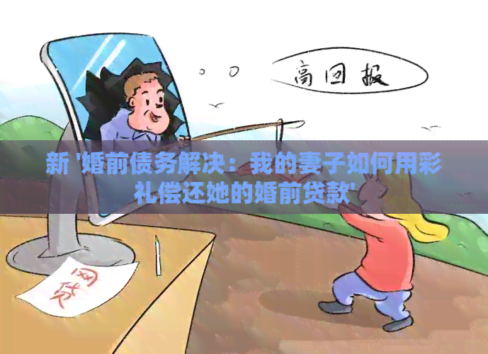 新 '婚前债务解决：我的妻子如何用彩礼偿还她的婚前贷款'