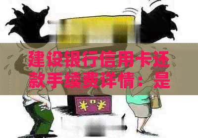 建设银行信用卡还款手续费详情：是否需要支付以及如何避免费用