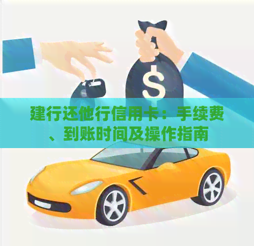 建行还他行信用卡：手续费、到账时间及操作指南