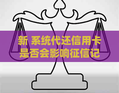 新 系统代还信用卡是否会影响记录？如何进行查询？